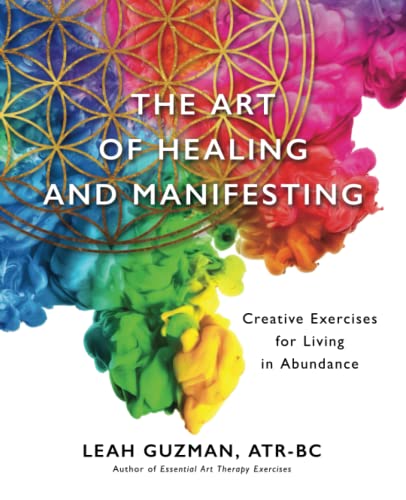 The Art of Healing and Manifesting: Creative Exercises for Living in Abundance
