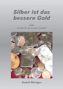 Silber ist das bessere Gold: oder Ist die Krise schon vorbei? - Beobachtungen, die nachdenklich machen