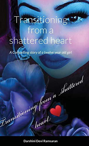 Transitioning from a shattered heart: A compelling Novel of a twelve year girl named Samaya who transitions into young adult making choices based on ... because of this horrific situation she learns