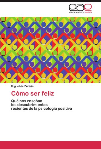 Cómo ser feliz: Qué nos enseñan los descubrimientos recientes de la psicología positiva