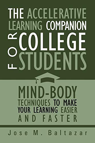 The Accelerative Learning Companion For College Students: Mind-Body Techniques to Make Your Learning Easier