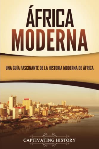 África moderna: Una guía fascinante de la historia moderna de África (Historia Africana)