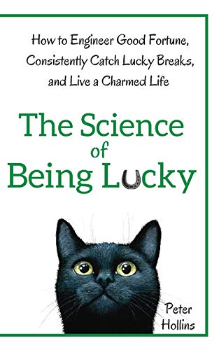 The Science of Being Lucky: How to Engineer Good Fortune, Consistently Catch Lucky Breaks, and Live a Charmed Life