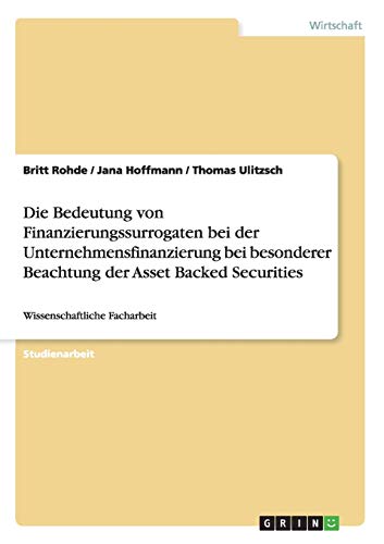 Die Bedeutung von Finanzierungssurrogaten bei der Unternehmensfinanzierung bei besonderer Beachtung der Asset Backed Securities: Wissenschaftliche Facharbeit
