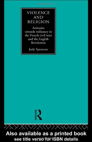 Violence and Religion: Attitudes Towards Militancy in the French Civil Wars and the English Revolution