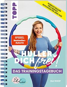 Huller Dich frei - das Trainingstagebuch. Hula Hoop Fitness mit Elli Hoop. SPIEGEL Bestseller Autorin: Motiviert trainieren mit dem ... für jeden Tag! Mit praktischer Spiralbindung