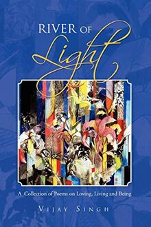 River of Light: A Collection of Poems on Loving, Living and Being