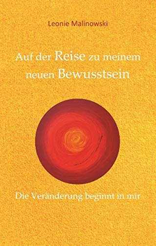 Auf der Reise zu meinem neuen Bewusstsein: Die Veränderung beginnt in mir