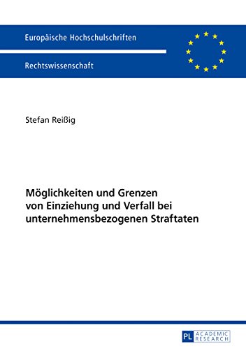 Möglichkeiten und Grenzen von Einziehung und Verfall bei unternehmensbezogenen Straftaten (Europäische Hochschulschriften / European University ... / Series 2: Law / Série 2: Droit, Band 5966)