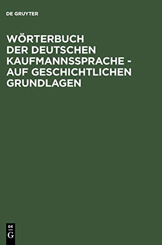 Wörterbuch der deutschen Kaufmannssprache - auf geschichtlichen Grundlagen