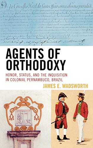 Agents of Orthodoxy: Honor, Status, and the Inquisition in Colonial Pernambuco, Brazil