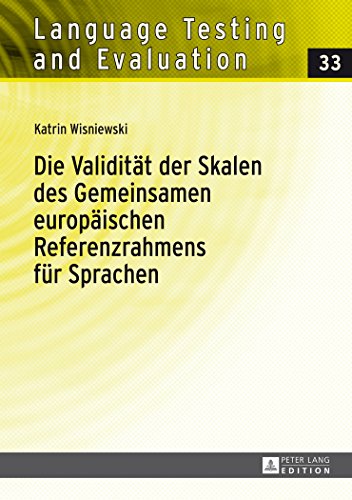 Die Validität der Skalen des Gemeinsamen europäischen Referenzrahmens für Sprachen: Eine empirische Untersuchung der Flüssigkeits- und ... Deutschen (Language Testing and Evaluation)