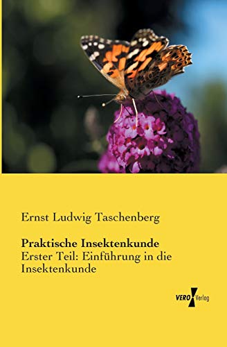 Praktische Insektenkunde: Erster Teil: Einfuehrung in die Insektenkunde: Erster Teil: Einführung in die Insektenkunde