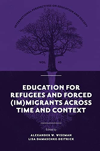 Education for Refugees and Forced (Im)Migrants Across Time and Context (International Perspectives on Education and Society, 45)