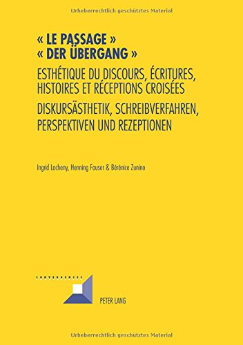 Le passage : esthétique du discours, écritures, histoires et réceptions croisées. Der Übergang : Diskursästhetik, Schreibverfahren, Perspektiven und Rezeptionen