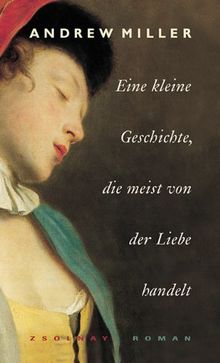 Eine kleine Geschichte, die meist von der Liebe handelt: Roman