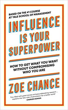 Influence is Your Superpower: How to Get What You Want Without Compromising Who You Are