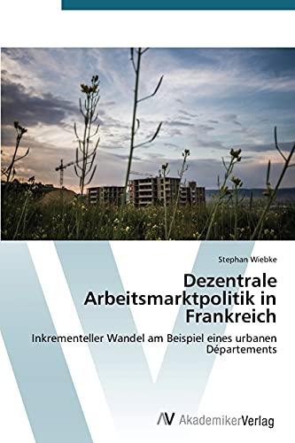 Dezentrale Arbeitsmarktpolitik in Frankreich: Inkrementeller Wandel am Beispiel eines urbanen Départements