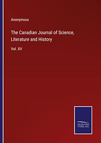 The Canadian Journal of Science, Literature and History: Vol. XV