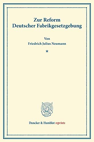 Zur Reform Deutscher Fabrikgesetzgebung.: Vortrag gehalten zu Eisenach im Verein für Socialpolitik am 12. Oktober 1873. (Duncker & Humblot reprints)