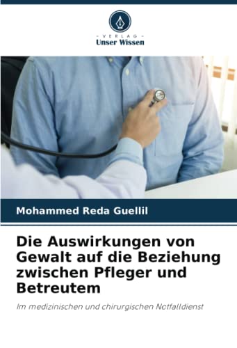 Die Auswirkungen von Gewalt auf die Beziehung zwischen Pfleger und Betreutem: Im medizinischen und chirurgischen Notfalldienst