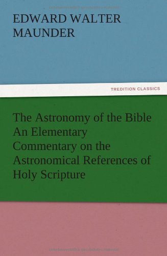The Astronomy of the Bible An Elementary Commentary on the Astronomical References of Holy Scripture