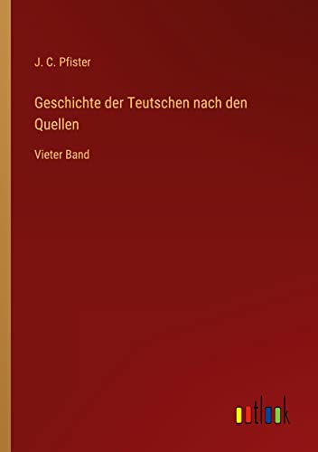 Geschichte der Teutschen nach den Quellen: Vieter Band