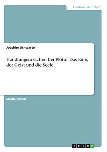 Handlungsursachen bei Plotin. Das Eine, der Geist und die Seele
