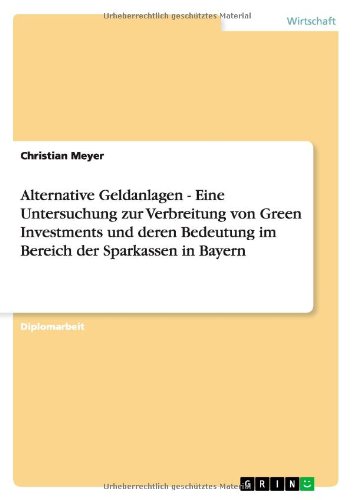 Alternative Geldanlagen - Eine Untersuchung zur Verbreitung von Green Investments und deren Bedeutung im Bereich der Sparkassen in Bayern