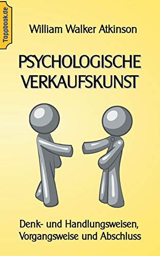 Psychologische Verkaufskunst: Denk- und Handlungsweisen, Vorgangsweise und Abschluss (Marketing und Vertrieb)