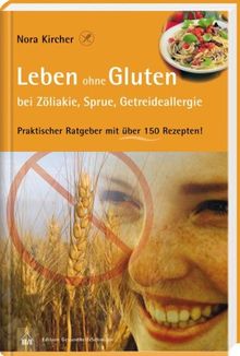 Leben ohne Gluten bei Zöliakie, Sprue und Getreideallergie: Praktischer Ratgeber mit über 150 Rezepten!