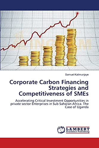 Corporate Carbon Financing Strategies and Competitiveness of SMEs: Accelerating Critical Investment Opportunities in private sector Enterprises in Sub Saharan Africa. The Case of Uganda