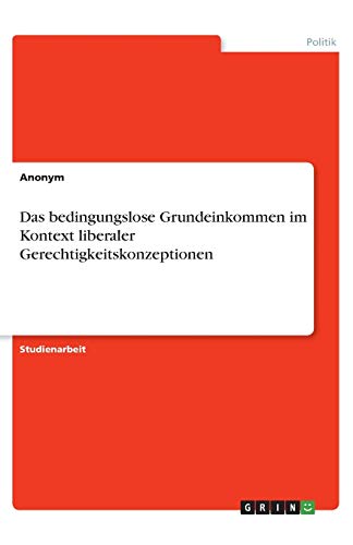 Das bedingungslose Grundeinkommen im Kontext liberaler Gerechtigkeitskonzeptionen