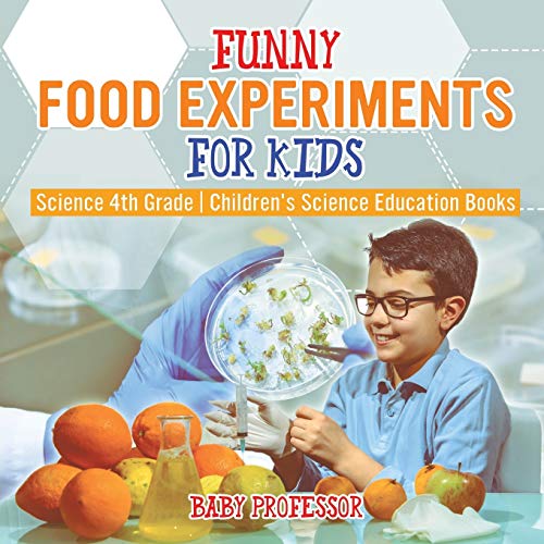Funny Food Experiments for Kids - Science 4th Grade Children's Science Education Books