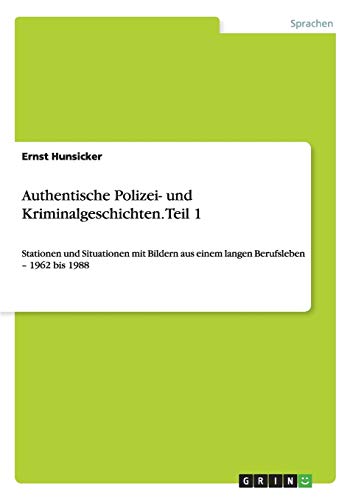 Authentische Polizei- und Kriminalgeschichten. Teil 1: Stationen und Situationen mit Bildern aus einem langen Berufsleben: 1962 bis 1988
