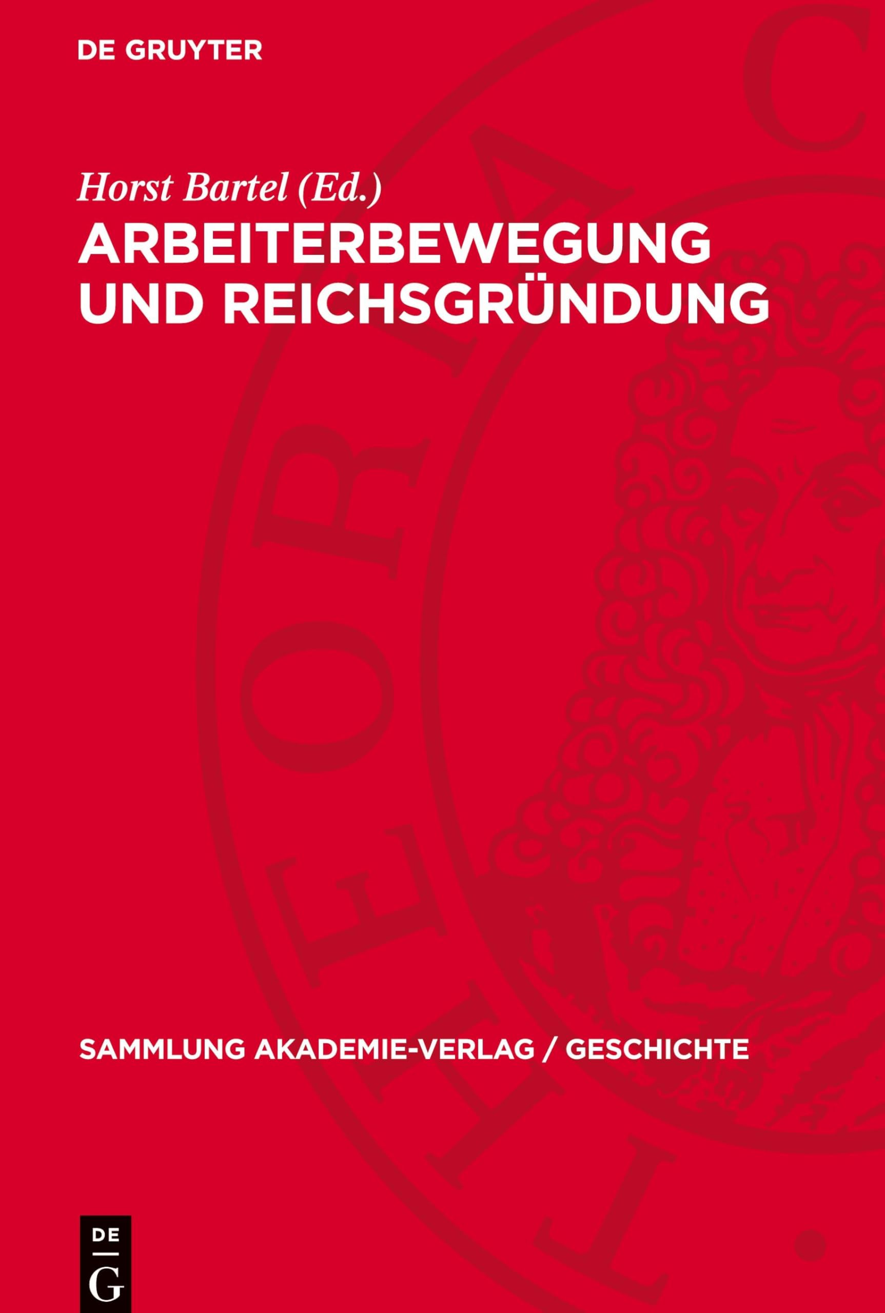 Arbeiterbewegung und Reichsgründung: DE (Sammlung Akademie-Verlag / Geschichte, 25)