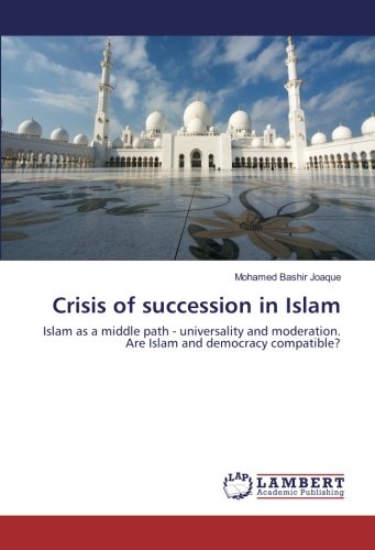 Crisis of succession in Islam: Islam as a middle path - universality and moderation. Are Islam and democracy compatible?