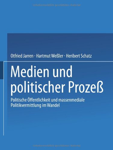 Medien und politischer Prozeß: Politische Öffentlichkeit Und Massenmediale Politikvermittlung Im Wandel