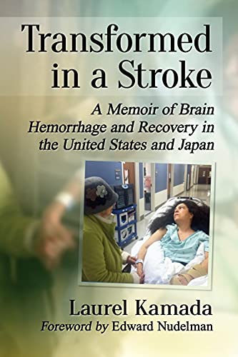 Transformed in a Stroke: A Memoir of Brain Hemorrhage and Recovery in the United States and Japan