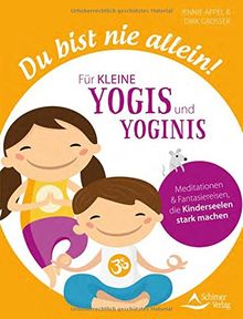 Du bist nie allein! Für kleine Yogis und Yoginis: Meditationen und Fantasiereisen, die Kinderseelen stark machen