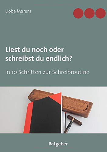 Liest du noch oder schreibst du endlich?: In 10 Schritten zur Schreibroutine