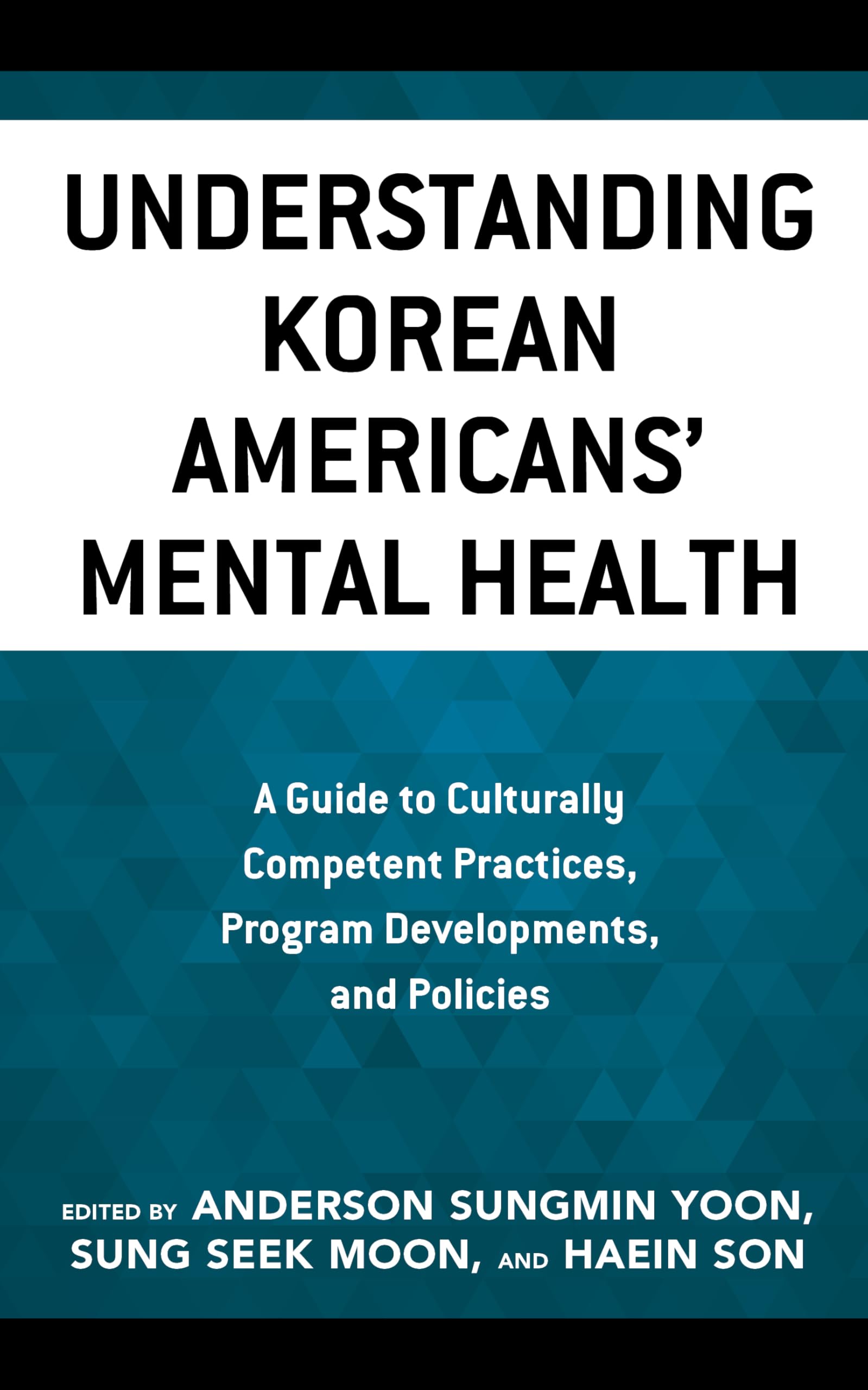 Understanding Korean Americans’ Mental Health: A Guide to Culturally Competent Practices, Program Developments, and Policies (Korean Communities Across the World)