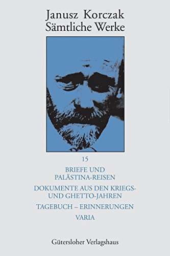 Janusz Korczak: Sämtliche Werke: Briefe und Palästina-Reisen; Dokumente aus den Kriegs- und Ghetto-Jahren; Tagebuch - Erinnerungen; Varia