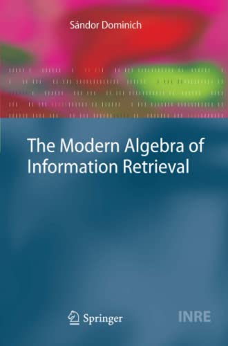 The Modern Algebra of Information Retrieval (The Information Retrieval Series, Band 24)