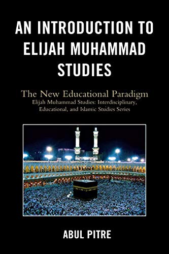 An Introduction to Elijah Muhammad Studies: The New Educational Paradigm (Elijah Muhammad Studies: Interdisciplinary, Educational, and Islamic Studies ... Educational, and Islamic Studies Series)
