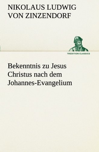 Bekenntnis zu Jesus Christus nach dem Johannes-Evangelium (TREDITION CLASSICS)