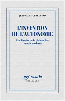 L'invention de l'autonomie : une histoire de la philosophie morale moderne