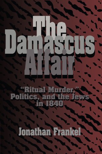 The Damascus Affair: Ritual Murder, Politics, and the Jews in 1840