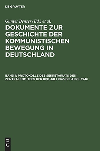Protokolle des Sekretariats des Zentralkomitees der KPD Juli 1945 bis April 1946 (Dokumente zur Geschichte der kommunistischen Bewegung in Deutschland)
