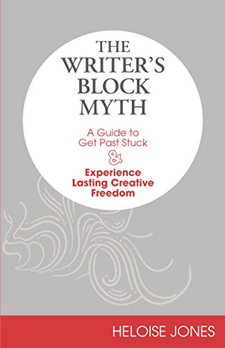 The Writer's Block Myth: A Guide to Get Past Stuck & Experience Lasting Creative Freedom